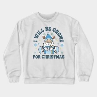 I will be gnome for christmas Crewneck Sweatshirt